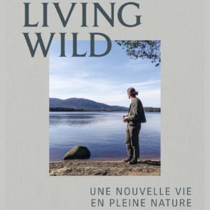 Livre : Living Wild, une nouvelle vie en pleine nature